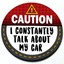 Caution I Constantly Talk about my Car - Grill Badge thumbnail