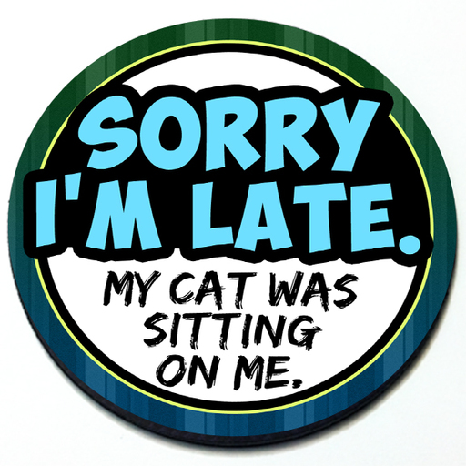 Sorry I'm Late My Cat Was Sitting on Me Badge - 3D