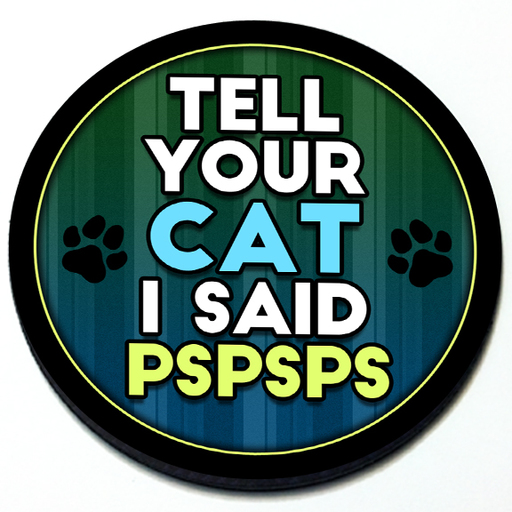 Tell Your Cat I Said PsPsPs Badge in 3D