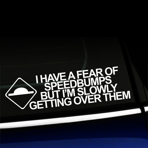 I have a fear of speed bumps - funny vinyl decal