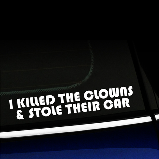 I killed the clowns and stole their car - Vinyl Car Decal
