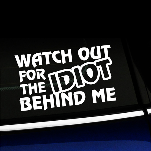Watch out for the idiot behind me - Vinyl Car Decal Product Page