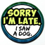 Sorry I'm Late I Saw a Dog Badge 3D thumbnail