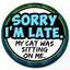 Sorry I'm Late My Cat Was Sitting on Me Badge - 3D thumbnail
