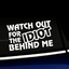 Watch out for the idiot behind me - Vinyl Car Decal thumbnail